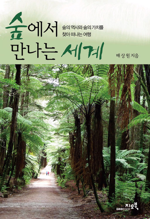 숲에서 만나는 세계: 숲의 역사와 숲의 가치를 찾아 떠나는 여행 / 배상원 지음 / 지오북, 2011 / 431 p.