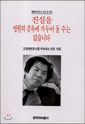 ​​진실을 영원히 감옥에 가두어 둘 수는 없습니다 / 조영래 저 / 조영래변호사를 추모하는 모임 편 / 창작과비평사 / 1991